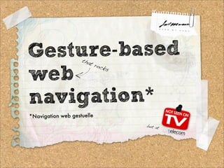 Gesture-based       tha
                       t ro
                            cks

web
navigation*
*Navigation web gestuelle
                                  but at
 