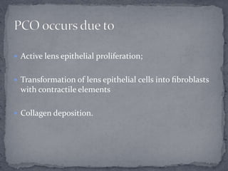  Active lens epithelial proliferation;
 Transformation of lens epithelial cells into ﬁbroblasts
with contractile element...