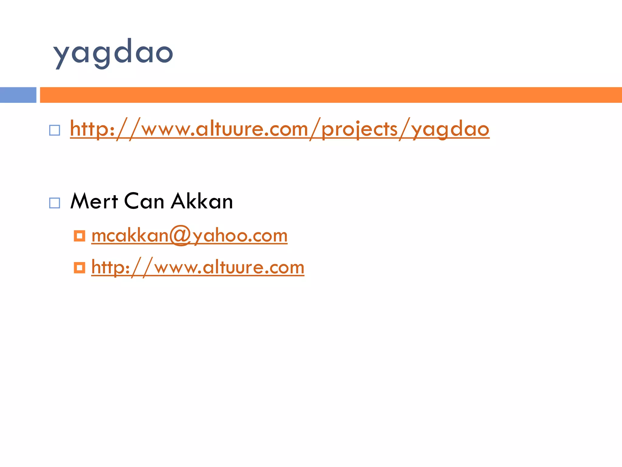 yagdao
   http://www.altuure.com/projects/yagdao

   Mert Can Akkan
     mcakkan@yahoo.com
     http://www.altuure.com
 