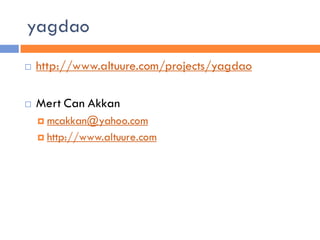 yagdao
   http://www.altuure.com/projects/yagdao

   Mert Can Akkan
     mcakkan@yahoo.com
     http://www.altuure.com
 