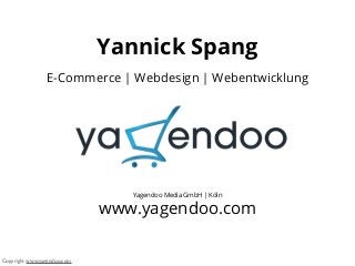 www.yagendoo.com
Yagendoo Media GmbH | Köln
Yannick Spang
E-Commerce | Webdesign | Webentwicklung
Copyright www.yagendoo.com
 