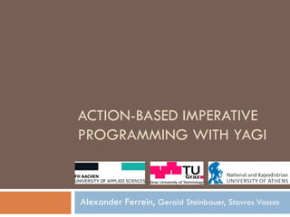 ACTION-BASED IMPERATIVE
PROGRAMMING WITH YAGI



Alexander Ferrein, Gerald Steinbauer, Stavros Vassos
 