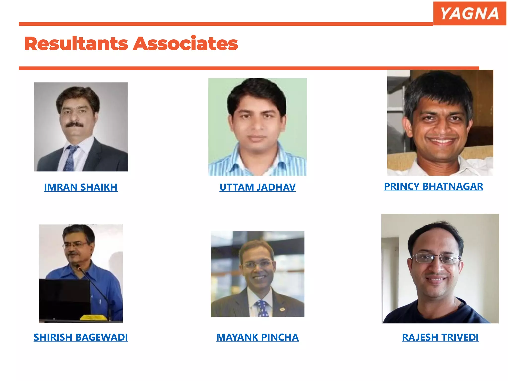 Resultants Associates
IMRAN SHAIKH UTTAM JADHAV PRINCY BHATNAGAR
SHIRISH BAGEWADI MAYANK PINCHA RAJESH TRIVEDI
 