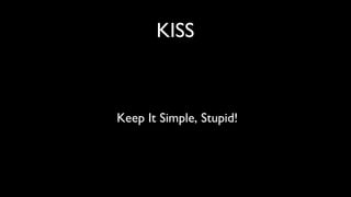 KISS <ul><li>Keep It Simple, Stupid! </li></ul>