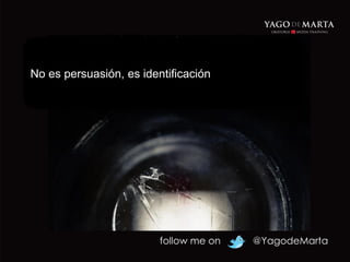 follow me on @YagodeMarta
No es persuasión, es identificación
 