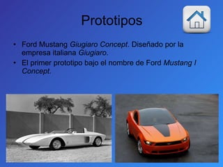 Prototipos Ford Mustang  Giugiaro Concept . Diseñado por la empresa italiana  Giugiaro . El primer prototipo bajo el nombre de Ford  Mustang I Concept. 