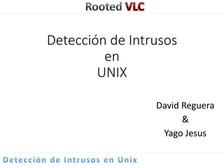 Detección de Intrusos
en
UNIX
David Reguera
&
Yago Jesus
 