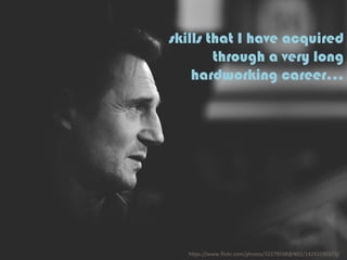 skills that I have acquired
through a very long
hardworking career...
h"ps://www.ﬂickr.com/photos/32279598@N02/14243280373/	
  
 