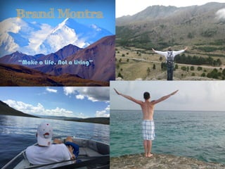 Brand Montra
“Make a Life, Not a Living”
h"ps://www.ﬂickr.com/photos/41304517@N00/6904758951/	
  
Photos	
  of	
  me	
  by	
  me	
  
 