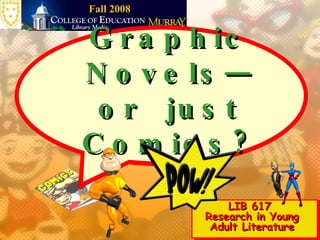 Graphic Novels—or  just Comics? LIB 617  Research in Young Adult Literature Fall 2008 