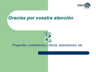 Gracias por vuestra atención Preguntas, comentarios, críticas, aclaraciones, etc. 