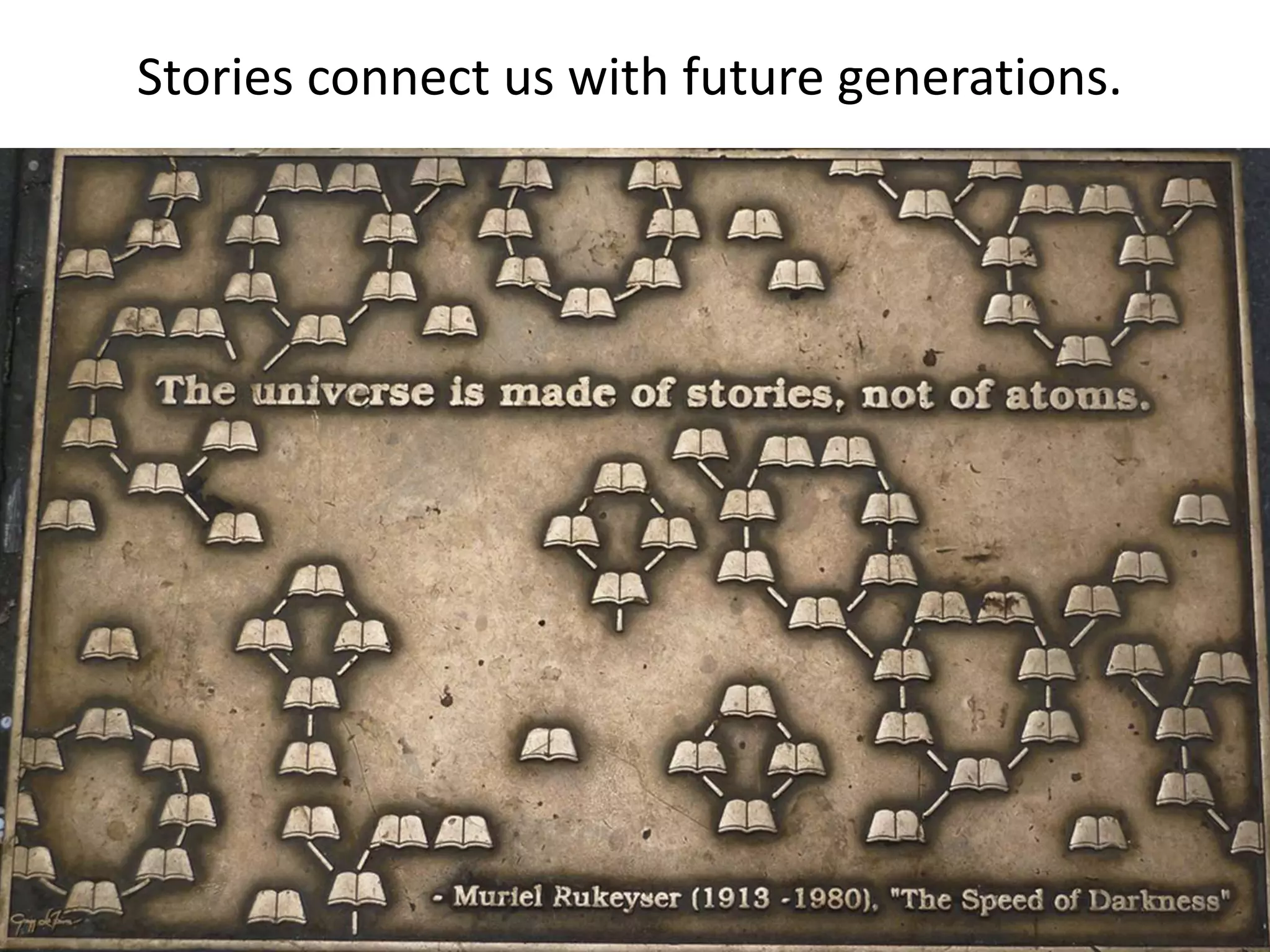 Stories connect us with future generations.
 