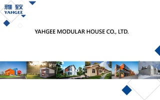 YAHGEE MODULAR HOUSE CO., LTD.
 