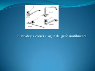 8. No dejes correr el agua del grifo inutilmente