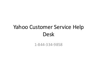 Yahoo Customer Service Help
Desk
1-844-334-9858
 
