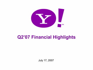 Q2’07 Financial Highlights



             July 17, 2007

1