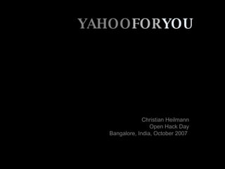 YAHOO FOR YOU Christian Heilmann Open Hack Day Bangalore, India, October 2007  