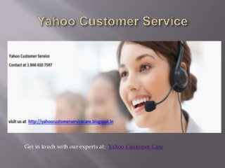 Get in touch with our experts at: Yahoo Customer Care
 