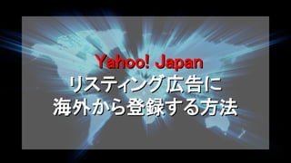 Yahoo! Japan
 リスティング広告に
海外から登録する方法
 