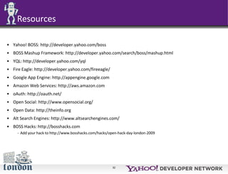 Resources <ul><li>Yahoo! BOSS:  http://developer.yahoo.com/boss </li></ul><ul><li>BOSS Mashup Framework:  http://developer...