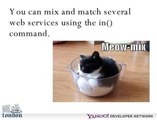 You can mix and match several web services using the in() command.  