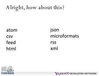 Alright, how about this? atom csv feed html json microformats rss xml 