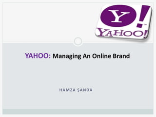 YAHOO: Managing An Online Brand



          HAMZA ŞANDA
 