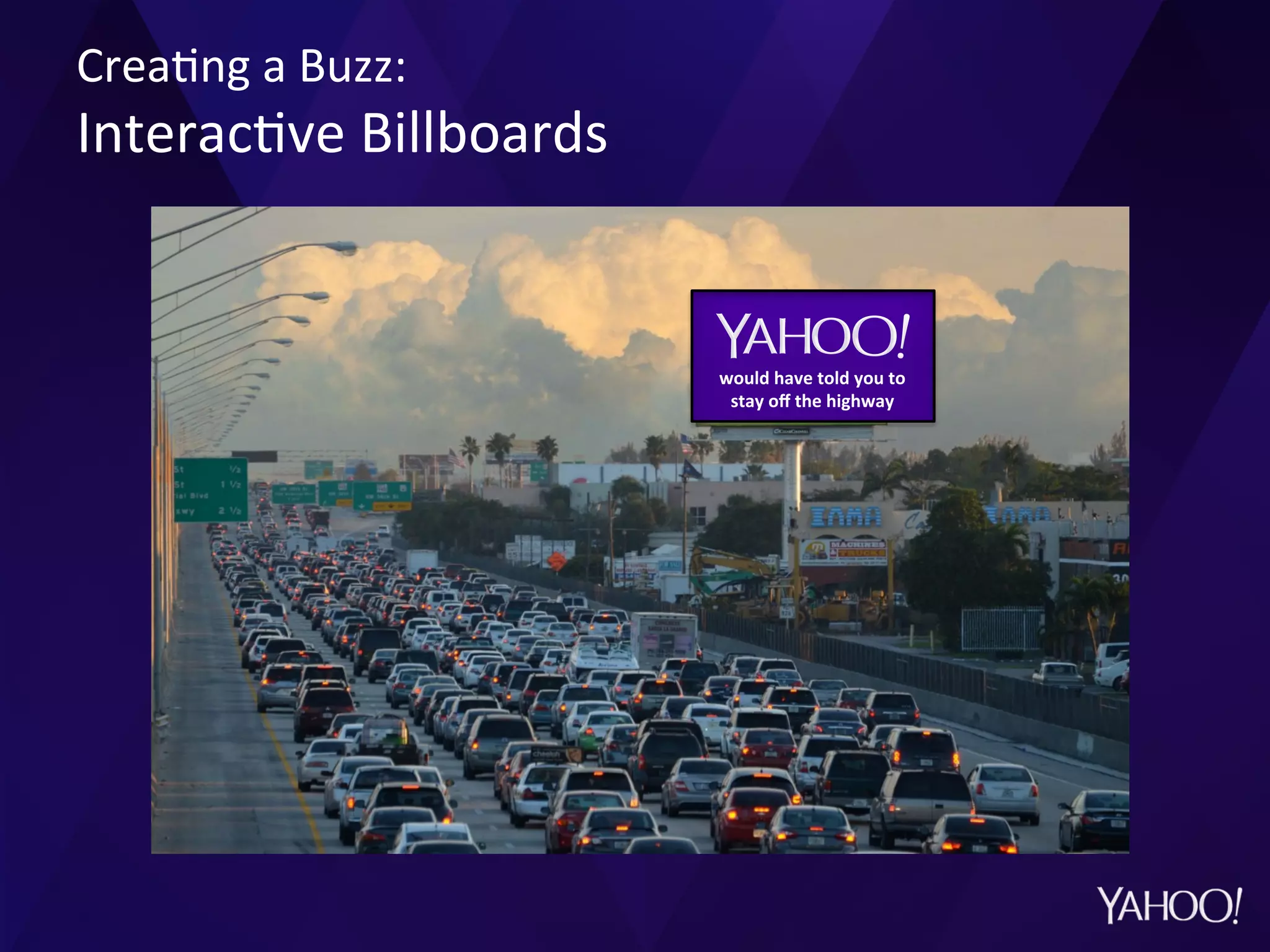 would	
  have	
  told	
  you	
  to	
  
stay	
  oﬀ	
  the	
  highway	
  
Crea?ng	
  a	
  Buzz:	
  
Interac?ve	
  Billboards	
  
 