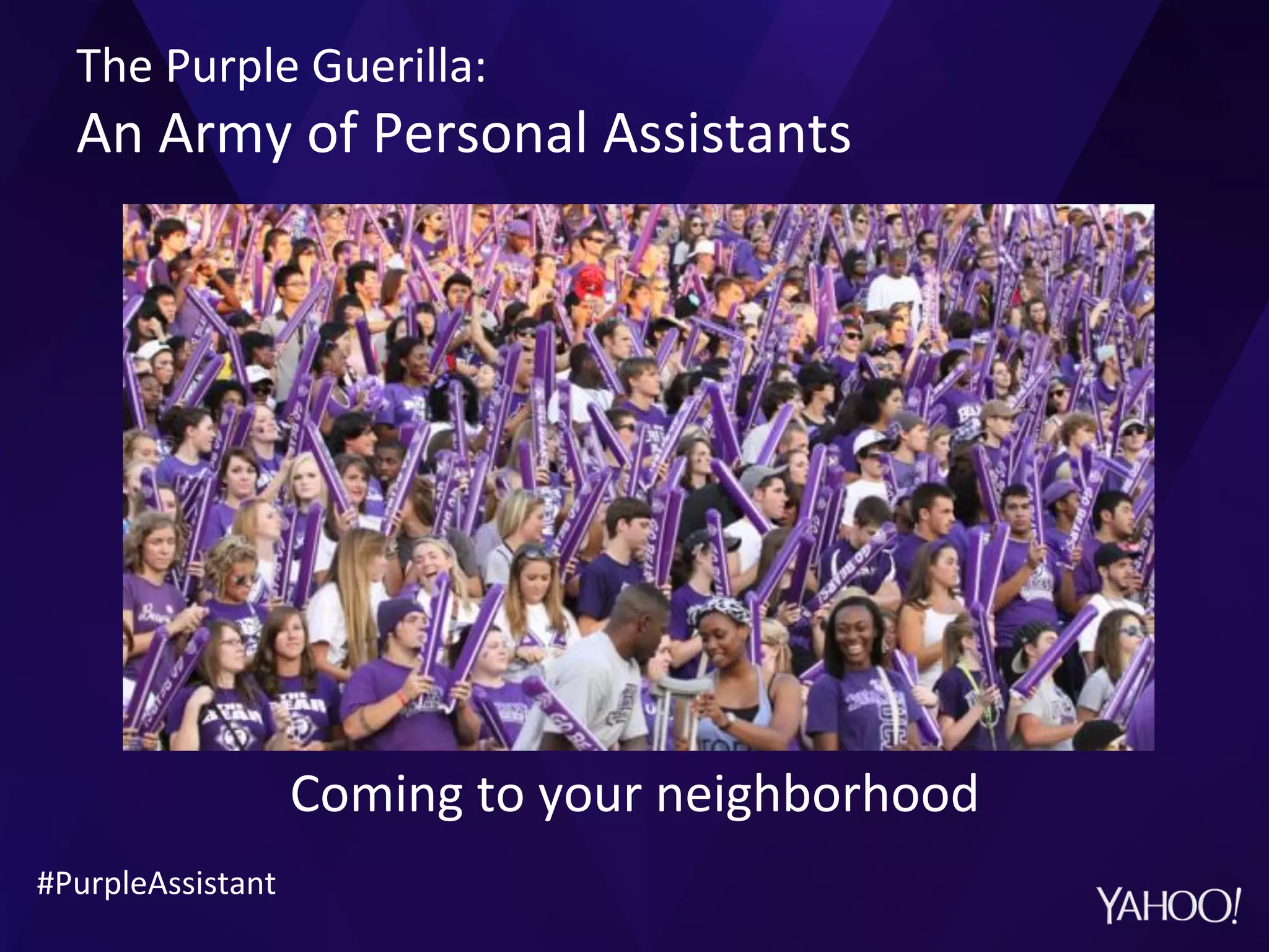 Coming	
  to	
  your	
  neighborhood	
  
#PurpleAssistant	
  
The	
  Purple	
  Guerilla:	
  	
  
An	
  Army	
  of	
  Personal	
  Assistants	
  
 