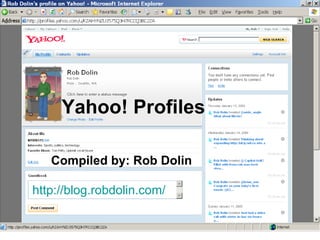 Yahoo! Profiles Compiled by: Rob Dolin http://blog.robdolin.com/   