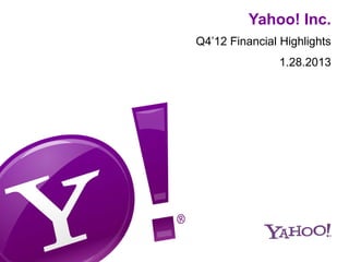 Yahoo! Inc.
Q4’12 Financial Highlights
                1.28.2013
 