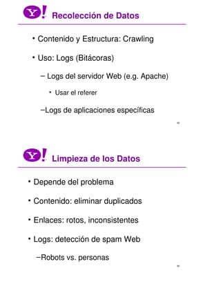 Recolección de Datos

 • Contenido y Estructura: Crawling

 • Uso: Logs (Bitácoras)

   – Logs del servidor Web (e.g. Apac...