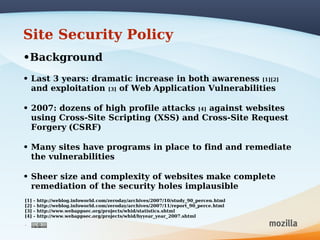 Site Security Policy
•Background
• Last 3 years: dramatic increase in both awareness [1][2]
  and exploitation [3] of Web ...