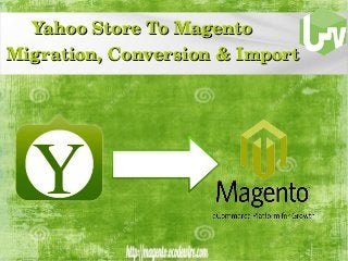           Yahoo Store To Magento     Yahoo Store To Magento     
Migration, Conversion & ImportMigration, Conversion & Import
 