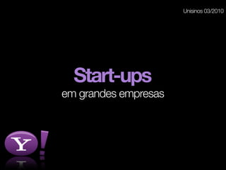 Unisinos 03/2010




  Start-ups
em grandes empresas
 