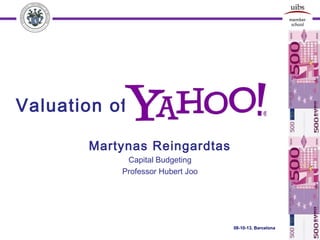 1
Valuation of
Martynas Reingardtas
Capital Budgeting
Professor Hubert Joo
08-10-13, Barcelona
1
 