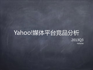 Yahoo!媒体平台竞品分析
2013Q3  
naiyue
 