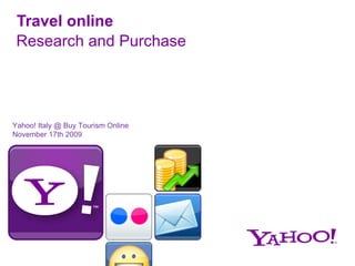 Travel online R esearch and Purchase Yahoo! Italy @ Buy Tourism Online November 17th 2009 