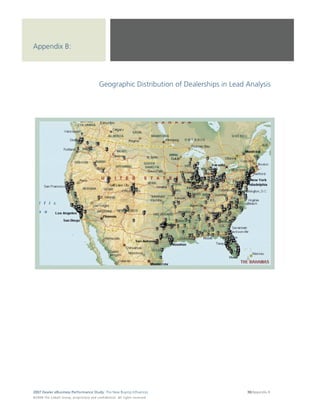 Appendix B:




                                                                  Geographic Distribution of Dealerships in Lead Analysis




2007 Dealer eBusiness Performance Study: The New Buying Influences                                                    38/Appendix B
© 2 0 0 8 T h e C o bal t G r o u p, p r op r i e ta r y a nd c o n fi de n t ial . All ri g h t s r e s e r ve d .
 