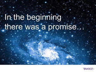 13
In the beginning
there was a promise…
 