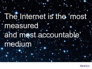 14
The Internet is the ‘most
measured
and most accountable’
medium
 