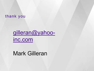 thank you
gilleran@yahoo-
inc.com
Mark Gilleran
 