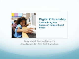 Digital Citizenship: Customizing Your Approach to Meet Local Needs Larry Magid, ConnectSafely.org Anne Bubnic, K-12 Ed Tech Consultant 