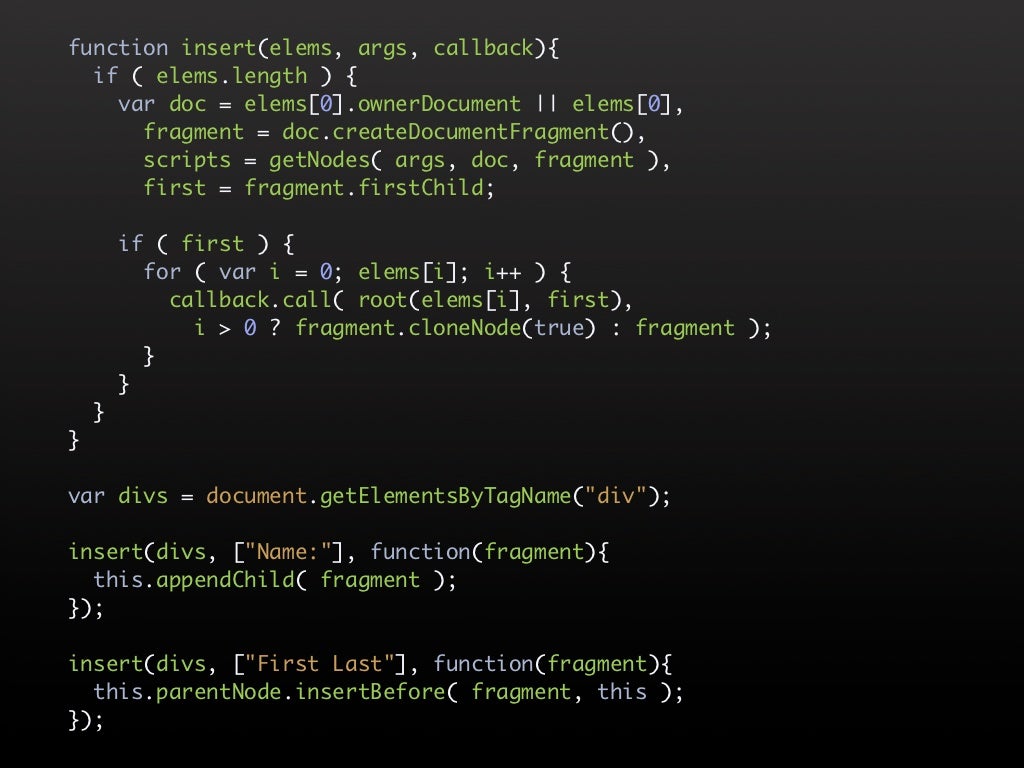 function insert(elems, args, callback){       if ( elems.length ) {         var doc = elems[0].ownerDocument || elems[0],           fragment = doc.createDocumentFragment(),           scripts = getNodes( args, doc, fragment ),                 The DOM is a Mess @ Yahoo             function insert(elems, args, callback){       if ( elems.length ) {         var doc = elems[0].ownerDocument || elems[0],           fragment = doc.createDocumentFragment(),           scripts = getNodes( args, doc, fragment ),                 The DOM is a Mess @ Yahoo