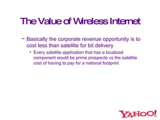 The Value of Wireless Internet <ul><ul><li>Basically the corporate revenue opportunity is to cost less than satellite for ...
