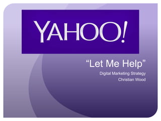 “Let Me Help” 
Digital Marketing Strategy 
Christian Wood 
 