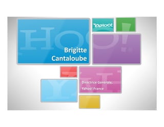 Brigitte 
Cantaloube


         Directrice Générale, 
         Yahoo! France




                                 2
 