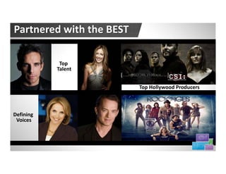 Partnered with the BEST

             Top 
            Talent


                                                                              Top Hollywood Producers



Defining 
 Voices



                     Proprietary and Confidential.©2012 All Rights Reserved                             21
 
