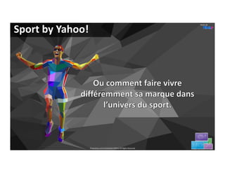 Photo de


Sport by Yahoo!




                  Proprietary and Confidential.©2012 All Rights Reserved              29
 