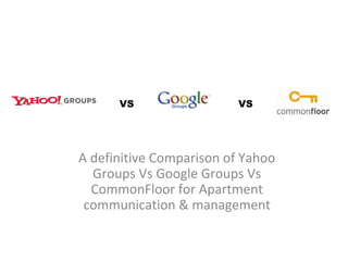 A definitive Comparison of Yahoo Groups Vs Google Groups Vs CommonFloor for Apartment communication & management VS VS 
